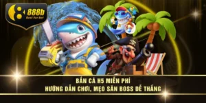 Bắn Cá H5 Miễn Phí - Hướng Dẫn Chơi, Mẹo Săn Boss Dễ Thắng