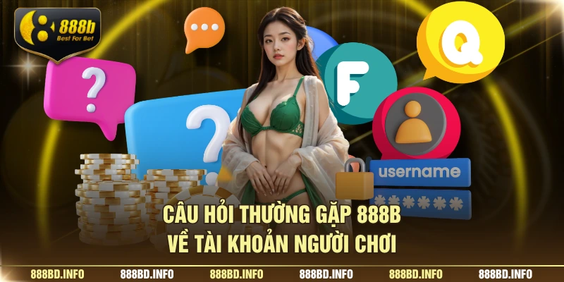 Câu hỏi thường gặp 888B về tài khoản người chơi