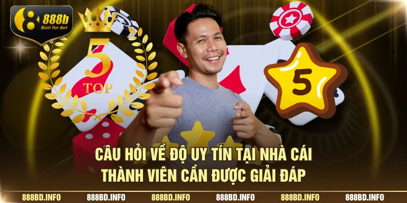 Câu hỏi về độ uy tín tại nhà cái thành viên cần được giải đáp