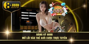 Đăng Ký 888B – Mở Lối Vào Thế Giới Cược Trực Tuyến