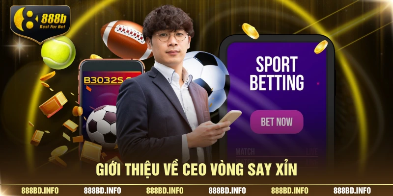 Giới thiệu về CEO Vòng Say Xỉn