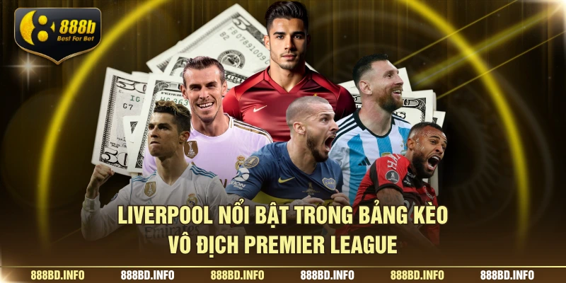 Liverpool nổi bật trong bảng kèo vô địch Premier League