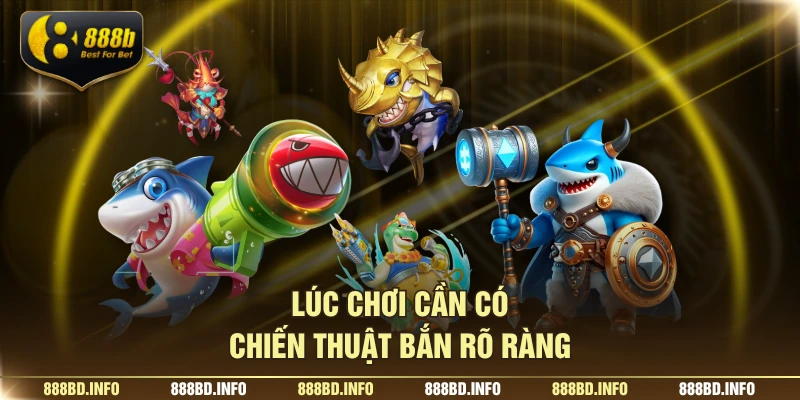 Lúc chơi cần có chiến thuật bắn rõ ràng