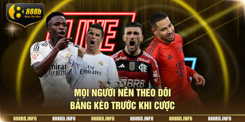 Mọi người nên theo dõi bảng kèo trước khi cược