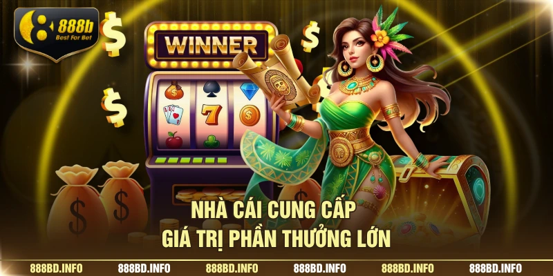Nhà cái cung cấp giá trị phần thưởng lớn