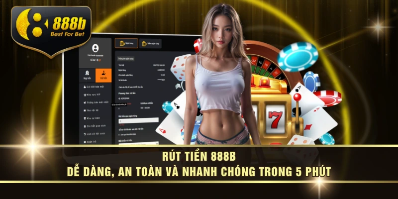 Rút Tiền 888B Dễ Dàng, An Toàn Và Nhanh Chóng Trong 5 Phút