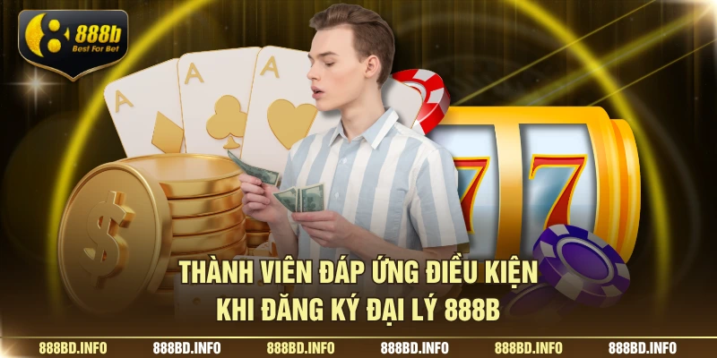 Thành viên đáp ứng điều kiện khi đăng ký đại lý 888B