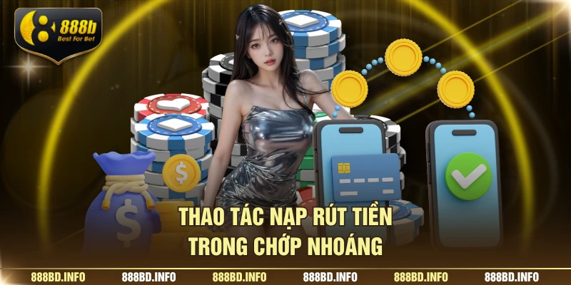 Thao tác nạp rút tiền trong chớp nhoáng