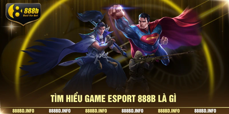 Tìm hiểu game esport 888B là gì 