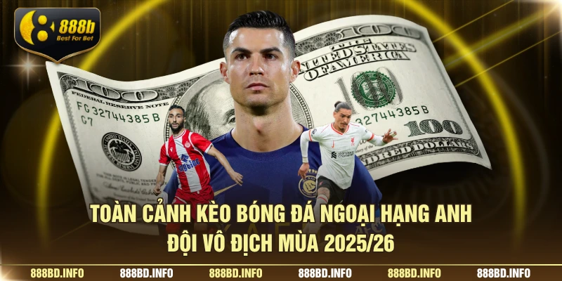 Toàn cảnh kèo bóng đá Ngoại hạng Anh đội vô địch mùa 2025/26
