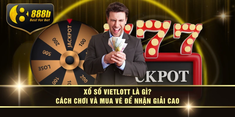Xổ Số Vietlott Là Gì? Cách Chơi Và Mua Vé Để Nhận Giải Cao